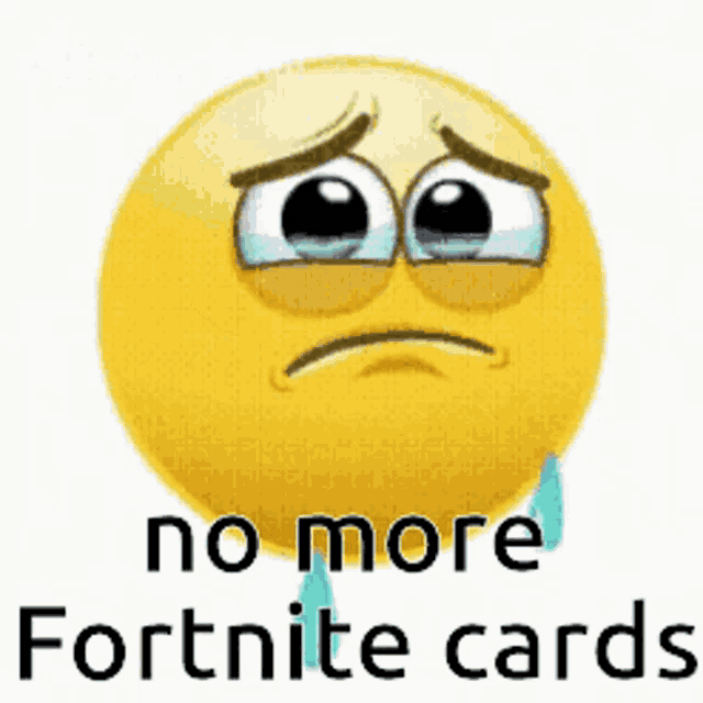 a yellow smiley face with a sad look on its face and the words `` no more fortnite cards '' .