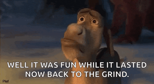 shrek from shrek says `` well it was fun while it lasted . now back to the grind . ''