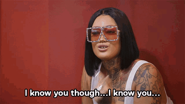 a woman wearing sunglasses says " i know you though ... i know you ... "