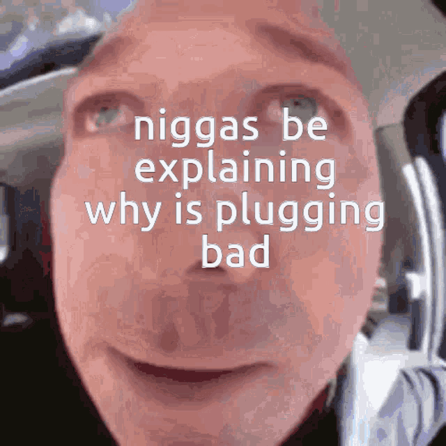 a close up of a man 's face with the words niggas be explaining why is plugging bad on it
