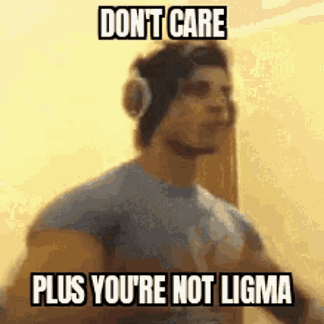 Dont Care Plus Youre Not Ligma You Are Not Ligma GIF