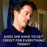 a man is asking does she have to get credit for everything today ? .