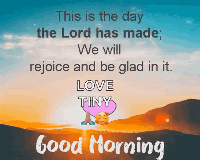 this is the day the lord has made , we will rejoice and be glad in it love tiny good morning