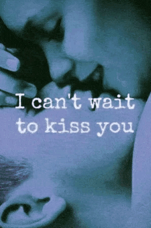 a couple kissing with the words " i can 't wait to kiss you "