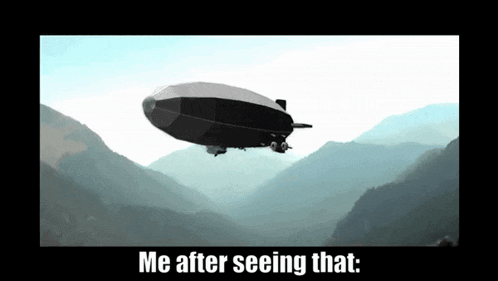 a picture of a blimp flying over a mountain range with the caption me after seeing that
