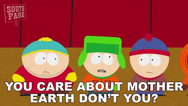 a south park cartoon says you care about mother earth don t you
