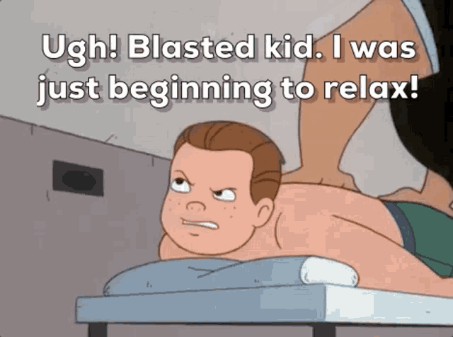 a cartoon of a man getting a massage with the caption " ugh blasted kid i was just beginning to relax ! "