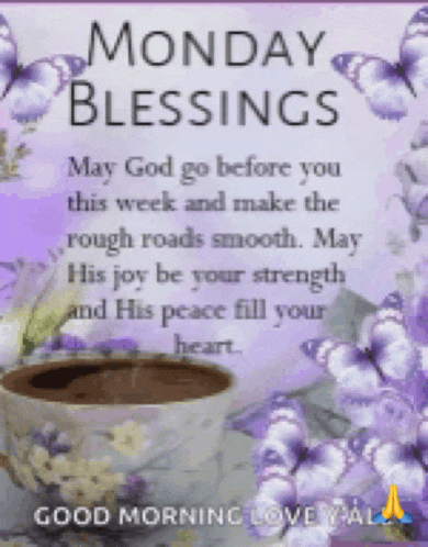 monday blessings may god go before you this week and make the rough roads smooth. may his joy be your strength and his peace fill your heart