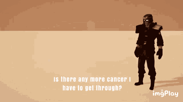 an animated image of a soldier with the words is there any more cancer i have to get through at the bottom