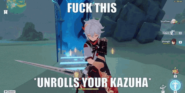 a video game character says " fuck this unrolls your kazuha "
