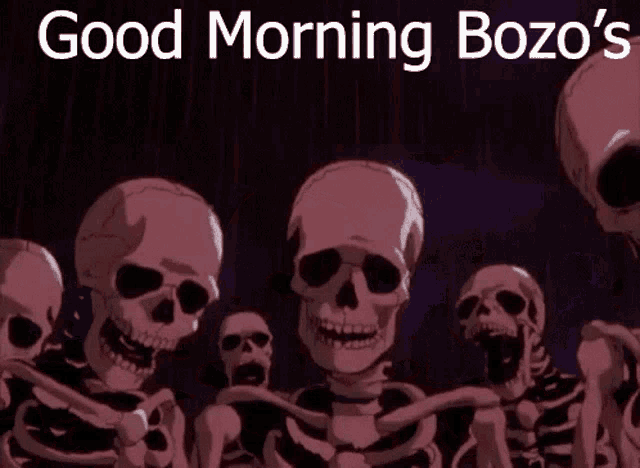 a group of skeletons with the words good morning bozo 's