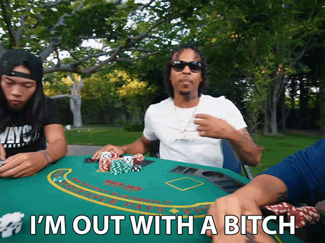 a man playing poker with the words i 'm out with a bitch