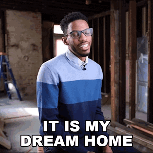 a man wearing glasses and a blue and white sweater says it is my dream home