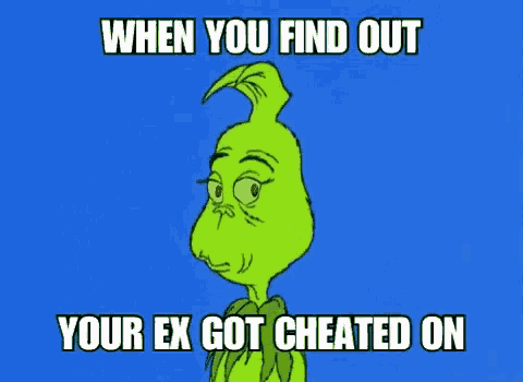 a cartoon of grinch with a caption that says when you find out your ex got cheated on