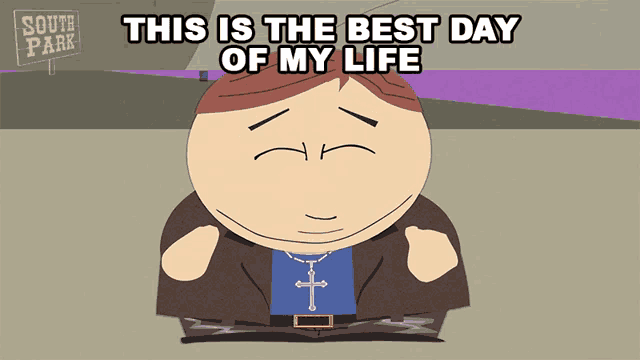 a cartoon character from south park says this is the best day of his life