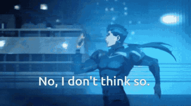 a cartoon character says " no i don 't think so "