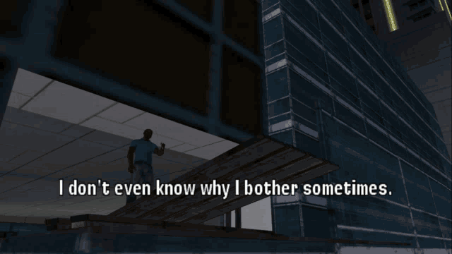 a man in a video game says i don t even know why i bother