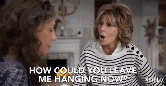 a woman in a striped sweater is talking to another woman with the words how could you leave me hanging now