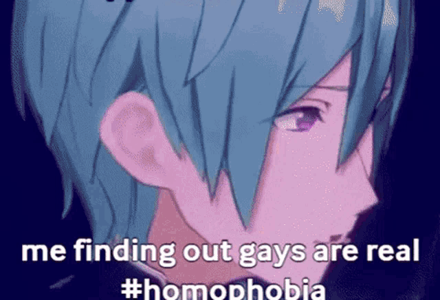 a blue haired anime character with the words " me finding out gays are real #homofobia "