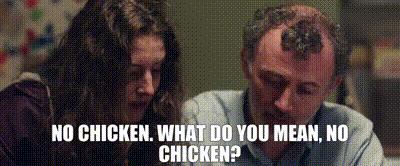 a man and a woman are sitting at a table and the man is saying no chicken what do you mean no chicken ?