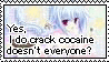 a sign that says `` yes , i do crack cocaine does n't everyone ? ''