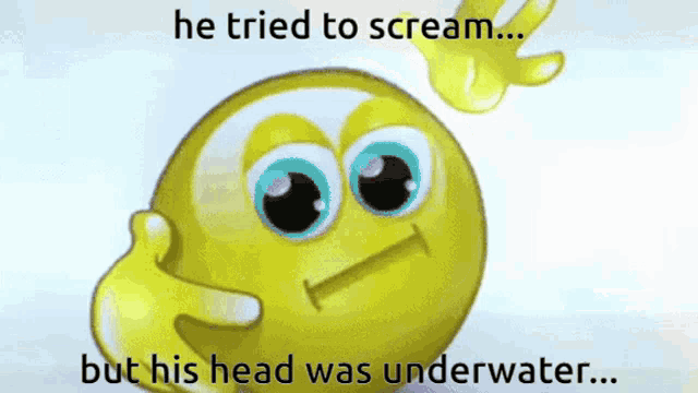 a yellow smiley face with the words he tried to scream but his head was underwater written below it