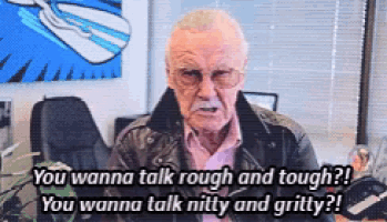 stan lee says you wanna talk rough and tough ! you wanna talk nitty and gritty !
