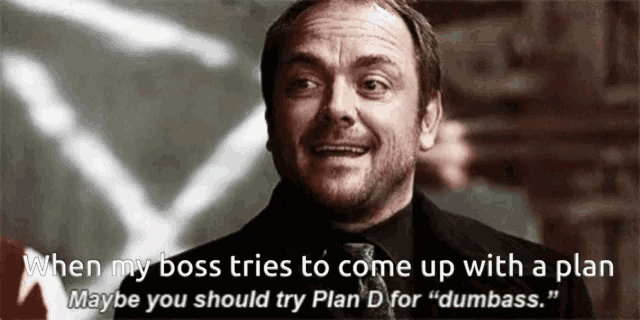a man in a suit and tie says " when my boss tries to come up with a plan maybe you should try plan d for "