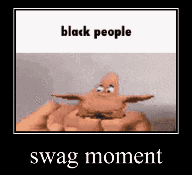 a picture of patrick from spongebob squarepants with the words black people swag moment