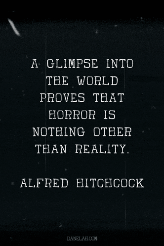 a glimpse into the world proves that horror is nothing other than reality alfred hitchcock