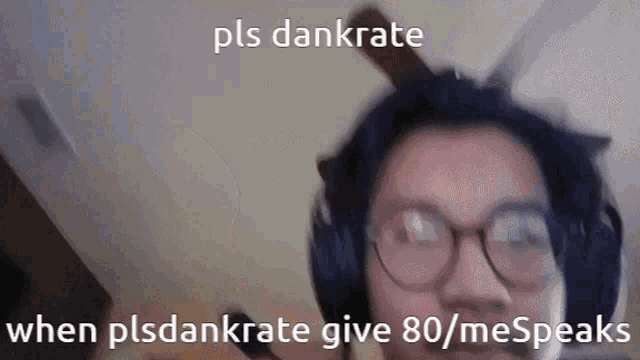a blurry picture of a person wearing headphones and glasses with the caption pls dankrate