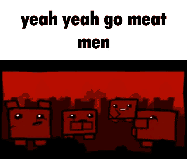a cartoon says yeah yeah go meat men on the top