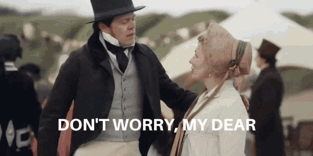 a man in a top hat stands next to a woman with the words " do n't worry my dear " written below him