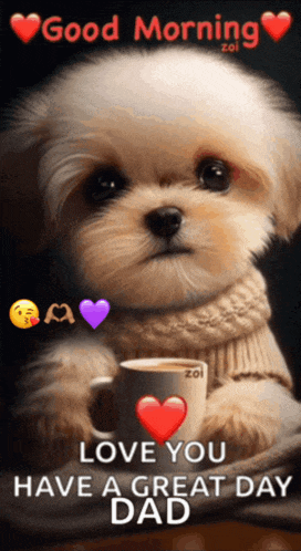 a picture of a puppy with a cup of coffee and the words " good morning love you have a great day dad "