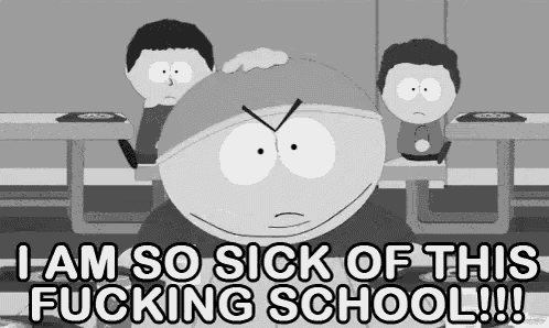 a black and white image of a cartoon character saying i am so sick of this fucking school !!!