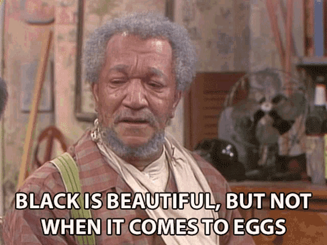 Black Is Beautiful But Not When It Comes To Eggs Redd Foxx GIF - Black Is Beautiful But Not When It Comes To Eggs Redd Foxx Fred Sanford GIFs