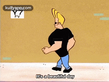 a cartoon character says it 's a beautiful day