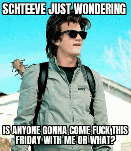 a man wearing sunglasses and a backpack is wondering if anyone is gonna come fuck this friday with me or what