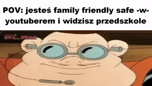 a cartoon character wearing goggles with the caption pov jestes family friendly safe w youtuberem i widzisz przedszkole