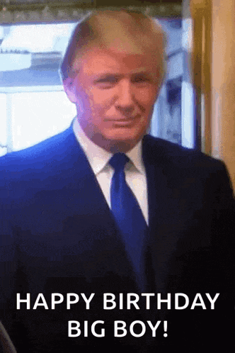 donald trump is wearing a suit and tie and says happy birthday big boy .