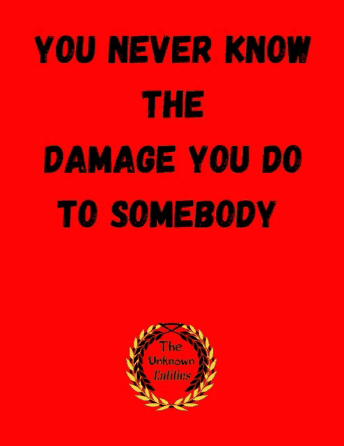 a red poster with the words you never know the damage you do to somebody