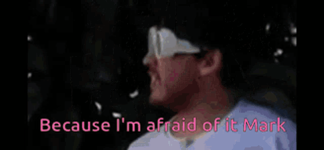 because i 'm afraid of it mark is written on a video