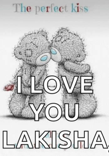 two teddy bears kissing with the words " the perfect kiss i love you lakisha " below them