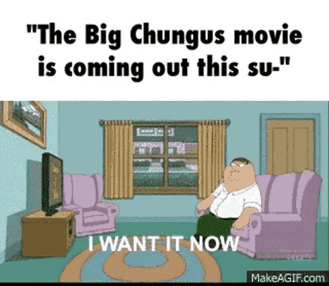a cartoon of peter griffin sitting in a living room with the caption " the big chungus movie is coming out this su- "