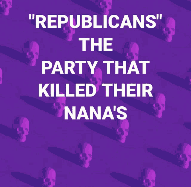 a poster that says " republicans the party that killed their nana 's "