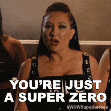 a woman says " you 're just a super zero "