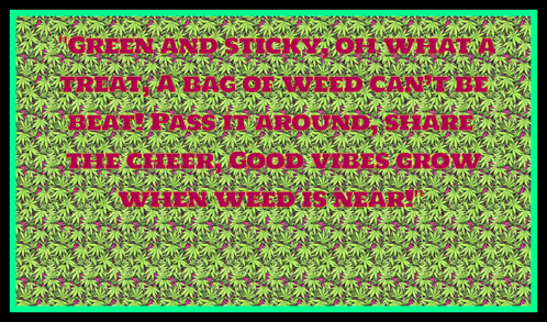 green and sticky oh what a treat a bag of weed can 't be beat