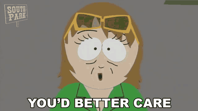 a cartoon character from south park is saying you 'd better care .