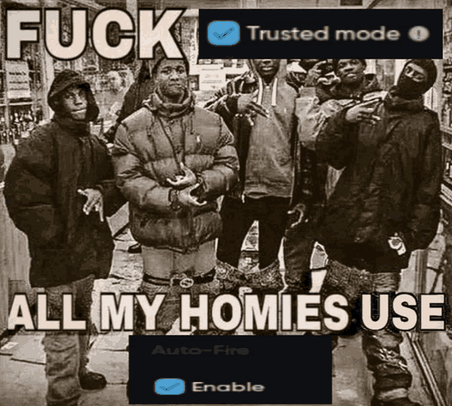 a group of men standing next to each other with the caption " fuck trusted mode all my homies use auto-fire "