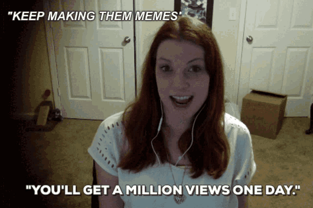 a woman wearing headphones says " keep making them memes you 'll get a million views one day "